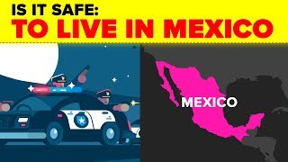 Is It Safe: To Live In Mexico?