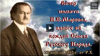 Вечер памяти Н.Е. Маркова, одного из лидеров дореволюционного Союза Русского Народа.
