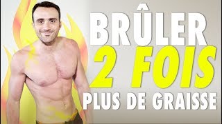 BRÛLER deux fois plus de GRAISSE