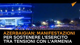 Azerbaigian: Migliaia di persone riunite per sostenere l'esercito tra tensioni con l'Armenia