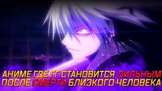 АНИМЕ ГДЕ ГГ СТАНОВИТСЯ СИЛЬНЫМ ПОСЛЕ СМЕРТИ БЛИЗКОГО ЧЕЛОВЕКА! ТОП 5