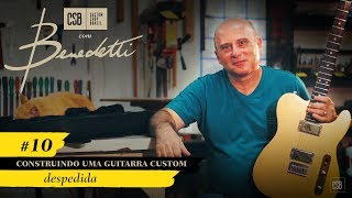 Construindo uma Guitarra Custom: Despedida – Episódio 10 – Custom Shop Brasil com Benedetti