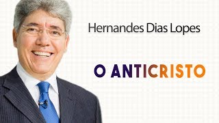 Hernandes Dias Lopes - O ANTICRISTO | Palavras de Fé