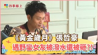 【四季線上】《黃金歲月》貴公子張哲豪 遇野蠻女友臉被潑水還被砸! 感謝《多情城市》藍葦華 游安順 高欣欣 等人照顧