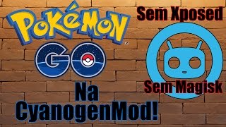Como jogar Pokemon GO na CyanogenMod! Sem Xposed nem Magisk!