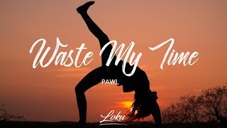 Pawl - Waste My Time (Lyrics)