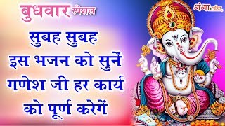 बुधवार स्पेशल- सुबह सुबह इस भजन को सुनें गणेश जी हर कार्य को पूर्ण करेंगे..........