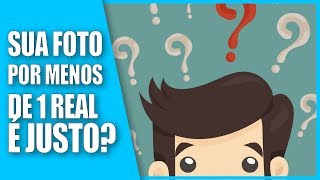 Sua foto por menos de 1 real... É JUSTO?
