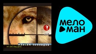 МАКСИМ ЛЕОНИДОВ - НЕ ДАЙ ЕМУ УЙТИ / MAKSIM LEONIDOV - NE DAY EMU UYTI