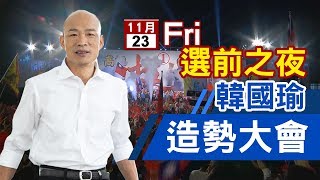 【完整公開】韓國瑜「選前之夜」! 11月23日星期五 台視新聞台YouTube全程直播