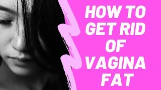 How To Get Rid Of Vagina Fat