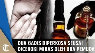 2 Gadis di Bawah Umur Diperkosa seusai Dicekoki Miras oleh 2 Pemuda, Pelaku Masih di Bawah Umur