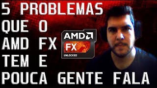 5 PROBLEMAS QUE O AMD FX TEM QUE NINGUÉM GOSTA DE FALAR