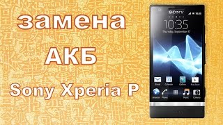ЗАМЕНА АККУМУЛЯТОРА SONY XPERIA  P (LT22i)
