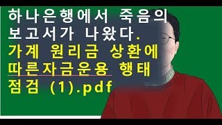 하나은행에서 죽음의 보고서가 나왔다. 가계 원리금 상환에 따른자금운용 행태 점검. 부동산  투기꾼들 원리금 상환한다.