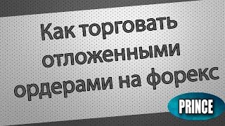 Как торговать отложенными ордерами на форекс