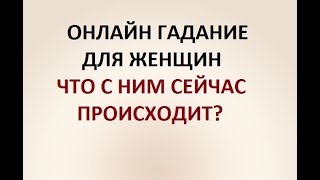 ЧТО У НЕГО СЕЙЧАС ПРОИСХОДИТ В ЖИЗНИ?  ГАДАНИЕ ДЛЯ ЖЕНЩИН. Онлайн Таро гадание.
