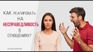 Как реагировать на несправедливость в отношениях - Богдан Бондаренко