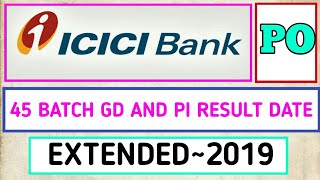 ICICI BANK PO 45 BATCH GD PI RESULT DATE EXTENDED 2019