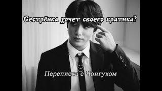 Переписка с Чонгуком|Сестрёнка хочет своего братика?