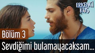 Erkenci Kuş 3. Bölüm - Sevdiğimi Bulamayacaksam...