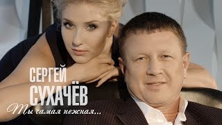 Сергей Сухачёв - Ты самая нежная