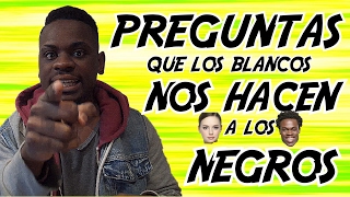 PREGUNTAS que nos hacen a LOS NEGROS