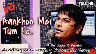 "Aankhon Me Tum Ho. आँखों में तुम हो | Special Love Song | Vicky D Parekh Anniversary Birthday 2018