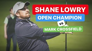SHANE LOWRY  OPEN CHAMPION TAKES ON MARK CROSSFIELD