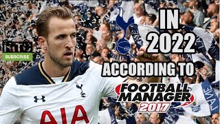 Tottenham Hotspur In 2022 According To Football Manager 2017