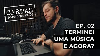 CARTAS PARA O JOVEM DJ - EP 02 - Terminei uma música, e agora?