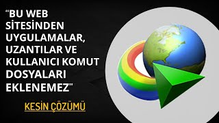 IDM "bu web sitesinden uygulamalar uzantılar ve kullanıcı komut dosyaları eklenemez" çözümü nedir?