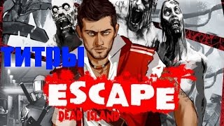 Escape Dead Island (Титры) |И ?_?|