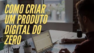 COMO CRIAR UM PRODUTO DIGITAL DO ZERO