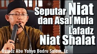Seputar Niat dan Asal Mula Lafadz Niat Shalat  -  Ustadz Badru Salam, Lc