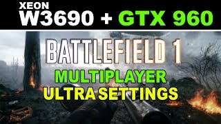 Battlefield 1 Multiplayer - Intel Xeon W3690 + GTX 960 [Custom Ultra Settings]