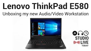 My New Audio/Video Laptop - Lenovo ThinkPad E580 Unboxing