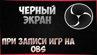 OBS ► Черный экран при захвате игр - Решение 2019