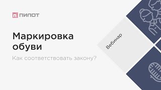 Вебинар "Маркировка обуви: как соответствовать закону" - 22 мая 2019