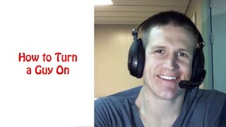 How to Turn a Guy On