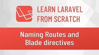 Laravel from Scratch #2 - Naming Routes and Blade directives
