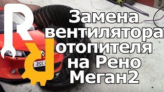 Замена вентилятора отопителя на Рено Меган2