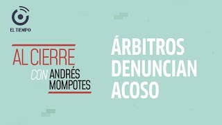 ¿Qué se sabe del escándalo de acoso sexual en el arbitraje colombiano? | Al cierre