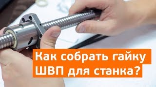 Инструкция Как Собрать Гайку ШВП.