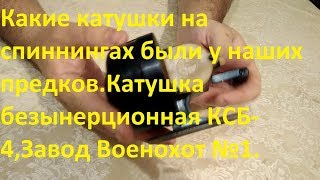 Какие катушки на спиннингах были у наших предков.Катушка безынерционная КСБ-4,Завод Военохот №1.