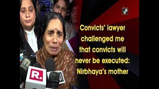 Convicts' lawyer challenged me that convicts will never be executed: Nirbhaya's mother