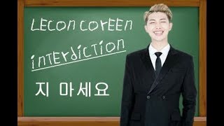 LECON COREEN : INTERDICTION/지 마세요