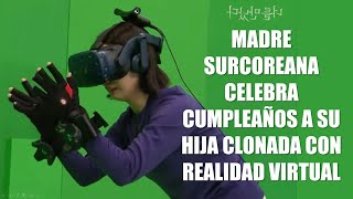Madre surcoreana celebra cumpleaños No. 7 de hija clonada con Realidad Virtual (traducción español)
