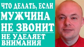 ЧТО ДЕЛАТЬ ЕСЛИ МУЖЧИНА НЕ ЗВОНИТ, НЕ УДЕЛЯЕТ ВНИМАНИЯ?  ЧТО ДЕЛАТЬ, ЕСЛИ ПАРЕНЬ, МУЖ НЕ ЗВОНИТ?