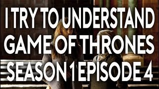 I Try To Understand Game of Thrones Season 1 Episode 4